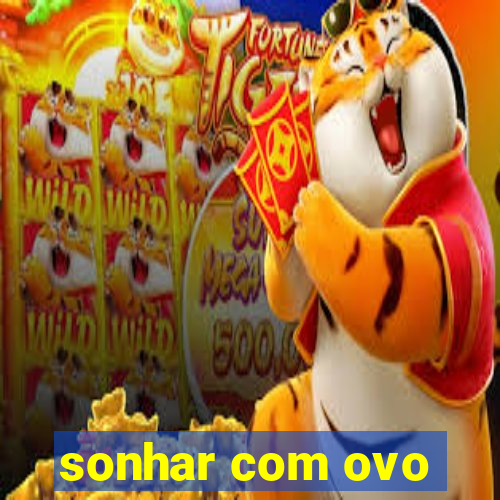 sonhar com ovo